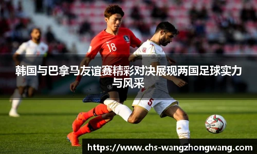 韩国与巴拿马友谊赛精彩对决展现两国足球实力与风采