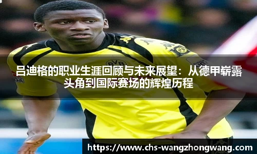 吕迪格的职业生涯回顾与未来展望：从德甲崭露头角到国际赛场的辉煌历程